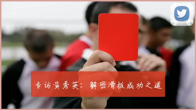 专访黄秀英：解密滑板成功之道