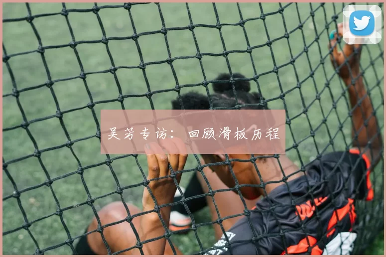 吴芳专访：回顾滑板历程